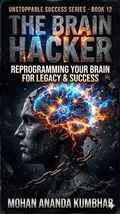 Cover: THE BRAIN HACKER, Reprogramming Your Brain for Legacy and Success (The Unstoppable Success Series") - Mohan Kumbhar