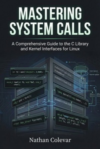 Enlarge image Cover: Mastering System Calls: A Comprehensive Guide to the C Library and Kernel Interfaces for Linux (Professional Systems Engineering) - Nathan Colevar