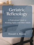Cover: Geriatric Reflexology - A Professional Guide to Working Safely with Older Adults - Donald Bisson