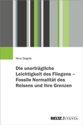 Cover: Die unertr&auml;gliche Leichtigkeit des Fliegens - Fossile Normalit&auml;t des Reisens und ihre Grenzen - Juventa Verlag ein Imprint der Beltz Verlagsgruppe GmbH & Co. KG
