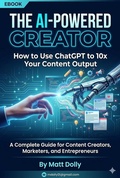 Cover: The AI-Powered Creator - How to Use ChatGPT to 10x Your Content Output (Ai Master Class, #1) - Matthew Dolly