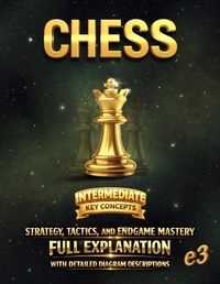 Enlarge image Cover: CHESS : Intermediate (Key Concepts) ; Strategy, Tactics, and Endgame Mastery; Full Explanation With Detailed Diagram Descriptions - E3