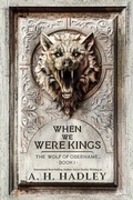 Cover: When We Were Kings (Wolf of Oberhame, #1) - A.H. Hadley