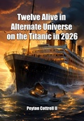 Cover: Twelve Alive in Alternate Universe on the Titanic in 2026 - Peyton Cottrell