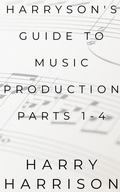 Cover: Harryson's Guide to Music Production: Parts 1-4 - Harry Harrison
