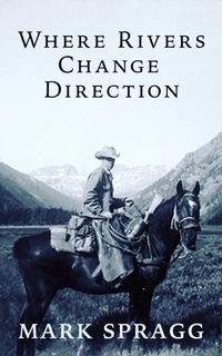 Enlarge image Cover: Where Rivers Change Direction - Mark Spragg