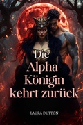 Cover: Die Alpha-K&ouml;nigin kehrt zur&uuml;ck (Kriegsm&uuml;de und mit versteckter Identit&auml;t, #1) - Laura Dutton