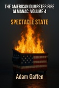 Cover: The American Dumpster Fire Volume Four: Spectacle State: A Field Guide to the Flaming Trash Heap Formerly Known as Democracy - Ad Astra Science Fiction & Fantasy