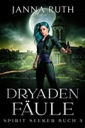Cover: Dryadenf&auml;ule (Die Spirit Seeker, #3) - Janna Ruth