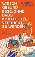 Cover: Wie ich gesund esse, ohne dabei komplett verr&uuml;ckt zu werden - Hanser