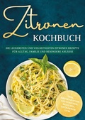 Cover: Zitronen Kochbuch: Die leckersten und vielseitigsten Zitronen Rezepte f&uuml;r Alltag, Familie und besondere Anl&auml;sse - inkl. Brotrezepten, Aufstrichen, Desserts, Getr&auml;nken uvm. - Edition Dreiblatt