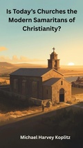 Cover: Is Today's Churhes the Modern Samaritans of Christianity? - Michael Koplitz