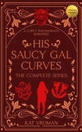 Cover: His Saucy Gal Curves: The Complete Series - Kat Vroman