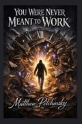 Cover: You Were Never Meant to Work - Apophis Enterprises LLC