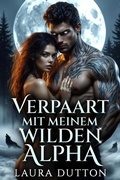 Cover: Verpaart mit meinem wilden Alpha (Wiedervereinigung mit ihrem Alpha-Ehemann, #1) - Laura Dutton