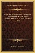 Cover: Historical Reminiscences Of Morton Commandery, No. 4, Knights Templars, Stationed At New York City (1891) - Kessinger Publishing