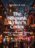 Cover: The Silkpunk Writer's Codex  Silk, Steel, and Sorcery: Building Your Silkpunk World - Sakura Publishing