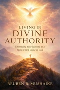 Cover: Living In Divine Authority: Embracing Your Identity as a Spirit-Filled Child of God (The Trinity Trilogy) - Reuben Mushaike
