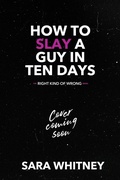 Cover: How to Slay a Guy in Ten Days (The Right Kind of Wrong, #2) - Sara Whitney