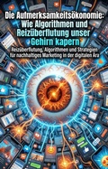 Cover: Die Aufmerksamkeits&ouml;konomie: Wie Algorithmen und Reiz&uuml;berflutung unser Gehirn kapern - epubli