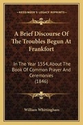 Cover: A Brief Discourse Of The Troubles Begun At Frankfort - Kessinger Publishing