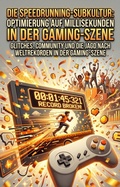 Cover: Die Speedrunning-Subkultur: Optimierung auf Millisekunden in der Gaming-Szene - epubli
