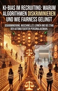 Cover: KI-Bias im Recruiting: Warum Algorithmen diskriminieren und wie Fairness gelingt - epubli