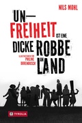 Cover: Unfreiheit ist eine dicke Robbe an Land - Tyrolia