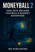 Cover: Moneyball 2.0: How Data Became Football's Biggest Advantage (Business in Football, #1) - ND Publishing