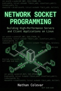 Enlarge image Cover: Network Socket Programming: Building High-Performance Servers and Client Applications on Linux (Professional Systems Engineering) - Nathan Colevar