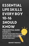 Cover: Essential Life Skills Every Boy 10-16 Should Know: The Essential Guide for Boys - Authors Crib