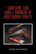 Cover: GRUESOME AND GRISLY MURDERS OF HUNTERDON COUNTY - iUniverse