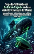 Cover: Torpedo-Fehlfunktionen: Die Kursk-Trag&ouml;die und das eiskalte Schweigen der Marine - epubli