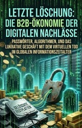 Cover: Letzte L&ouml;schung: Die B2B-&Ouml;konomie der digitalen Nachl&auml;sse - epubli
