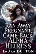 Cover: Ran Away Pregnant, Came Back Alpha Heiress (A werewolf Mated Choice Second chance Romance, #1) - Laura Dutton