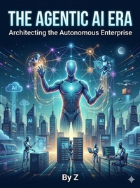 Enlarge image Cover: The Agentic AI Era: Architecting the Autonomous Enterprise - Z