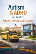 Cover: Autism & ADHD in Children: School, Learning, and Teachers (The Autism & ADHD Parenting  Series', #3) - Angela Power