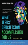 Cover: What Jesus' Crucifixion Accomplished For Us - Wipf and Stock Publishers