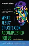 Cover: What Jesus' Crucifixion Accomplished For Us - Wipf and Stock Publishers