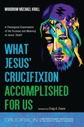Cover: What Jesus' Crucifixion Accomplished For Us - Crucifixion: A Multidisciplinary Investigation of the Death of Jesus of Nazareth