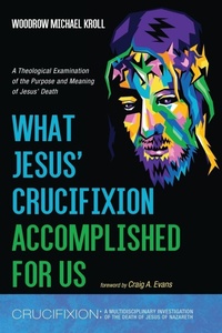 Enlarge image Cover: What Jesus' Crucifixion Accomplished For Us - Crucifixion: A Multidisciplinary Investigation of the Death of Jesus of Nazareth