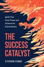 Cover: The Success Catalyst, Ignite Your Inner Power and Achieve the Extraordinary - BooxAi
