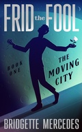 Cover: The Moving City (Frid the Fool, #1) - Bridgette Mercedes