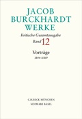 Cover: Jacob Burckhardt Werke Bd. 12: Vortr&auml;ge 1844-1869 - C.H.BECK
