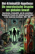 Cover: Blei-Kriminalit&auml;t-Hypothese: Die neurotoxische Ursache der globalen Gewalt - epubli