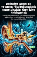 Cover: Vestibul&auml;res System: Die verborgene Fl&uuml;ssigkeitsmechanik unseres absoluten k&ouml;rperlichen Gleichgewichts - epubli