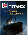 Cover: WAS IST WAS Titanic. Auf den Spuren einer Legende - Tessloff Verlag Ragnar Tessloff GmbH & Co. KG