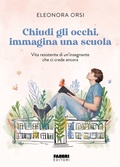 Cover: Chiudi gli occhi, immagina una scuola. Vita resistente di un'insegnante che ci crede ancora - Fabbri. Varia;Fabbri