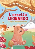 Cover: L' orsetto Leonardo, il lupo e la mamma eroina. Le avventure del bosco - Albi illustrati;Agenzia Pensiero Creativo