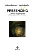 Cover: Presencing. 7 pratiche per trasformare s&eacute; stessi, la societ&agrave; e l'impresa - Segnavia;Ayros